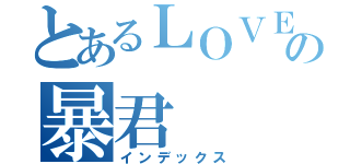 とあるＬＯＶＥの暴君（インデックス）