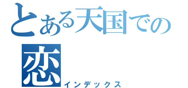 とある天国での恋（インデックス）