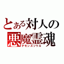 とある対人の悪魔霊魂（デモンズソウル）