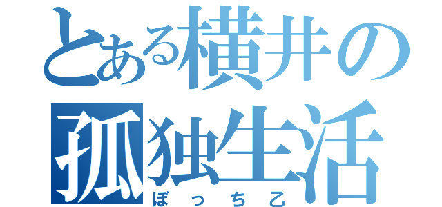 とある横井の孤独生活（ぼっち乙）