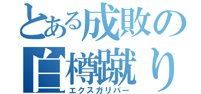 とある成敗の白樽蹴り（エクスガリバー）