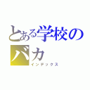 とある学校のバカ（インデックス）