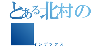 とある北村の（インデックス）