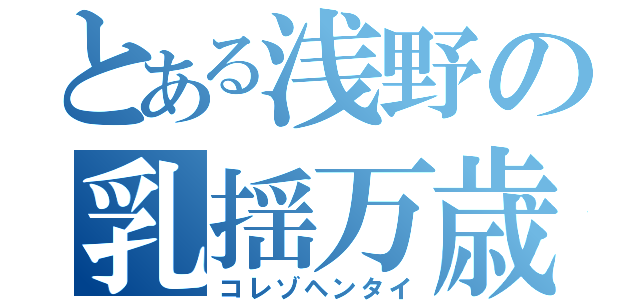 とある浅野の乳揺万歳（コレゾヘンタイ）