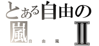 とある自由の嵐Ⅱ（自由風）