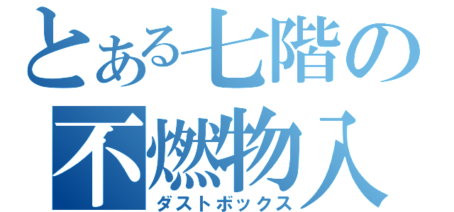 とある七階の不燃物入（ダストボックス）