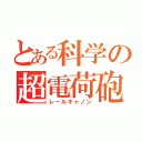 とある科学の超電荷砲（レールキャノン）