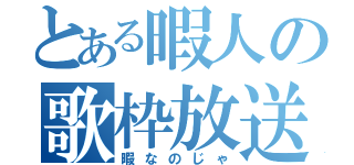 とある暇人の歌枠放送（暇なのじゃ）