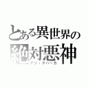 とある異世界の絶対悪神（アジ・ダハーカ）