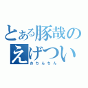 とある豚哉のえげつい（おちんちん）