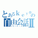 とあるｋｅｙ作の自由会話Ⅱ（フリートーク）