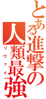 とある進撃の人類最強（リヴァイ）