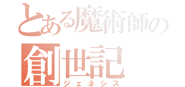 とある魔術師の創世記（ジェネシス）