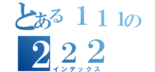 とある１１１の２２２（インデックス）