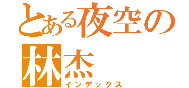 とある夜空の林杰（インデックス）