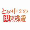 とある中２の現実逃避（テスト期間）