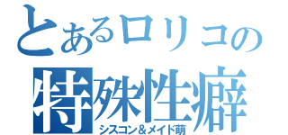 とあるロリコンの特殊性癖（シスコン＆メイド萌）