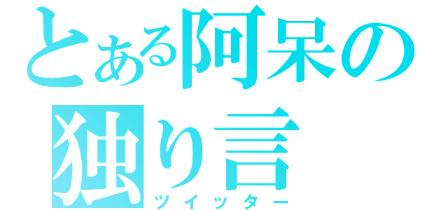 とある阿呆の独り言（ツイッター）