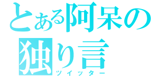 とある阿呆の独り言（ツイッター）