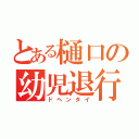 とある樋口の幼児退行（ドヘンタイ）