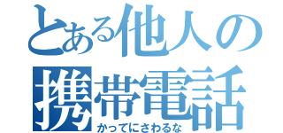 とある他人の携帯電話（かってにさわるな）