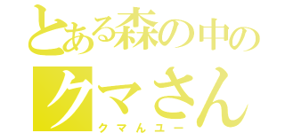 とある森の中のクマさん（クマんユー）