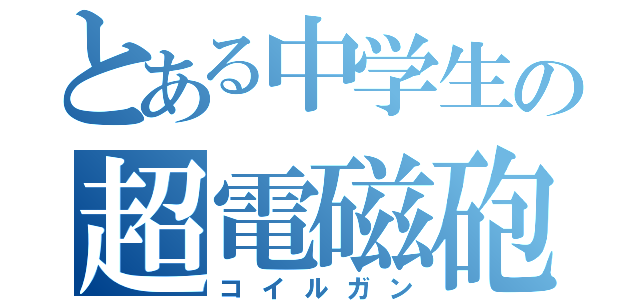 とある中学生の超電磁砲（コイルガン）