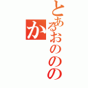 とあるおのののか（）