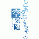 とあるおもちゃの空気砲（エアーガン）