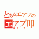 とあるエアプのエアプ叩き（高崎 実）