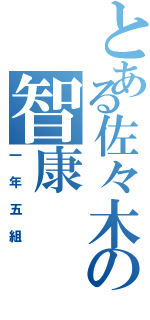 とある佐々木の智康（一年五組）