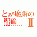 とある魔術の維倫Ⅱ（インデックス）