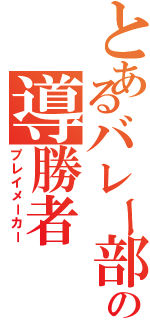 とあるバレー部の導勝者（プレイメーカー）