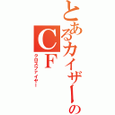 とあるカイザーのＣＦ（クロスファイヤー）