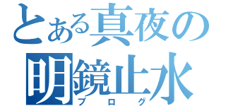 とある真夜の明鏡止水（ブログ）