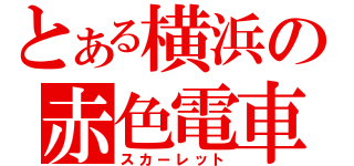 とある横浜の赤色電車（スカーレット）