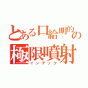 とある口給明的の極限噴射！！（インデック）