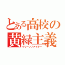 とある高校の黄緑主義（グリーンファイター）