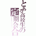 とある高校生の定期会合（エクスタシーパーティー）