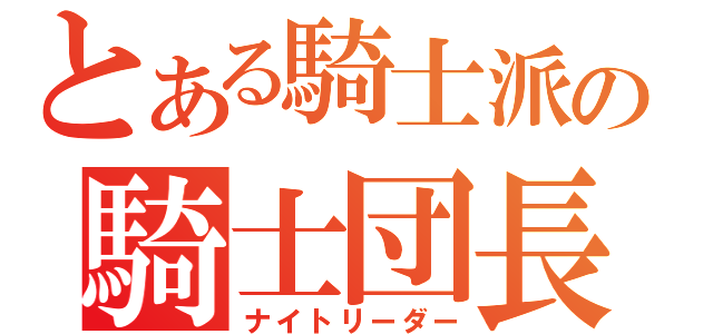 とある騎士派の騎士団長（ナイトリーダー）