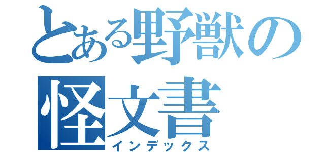 とある野獣の怪文書（インデックス）