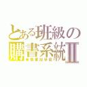 とある班級の購書系統Ⅱ（有需要找學藝）