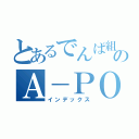 とあるでんぱ組．ｉｎｃのＡ－ＰＯＰガール（インデックス）