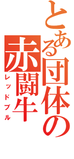 とある団体の赤闘牛（レッドブル）