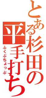 とある杉田の平手打ち（ふくぶちょっぷ）