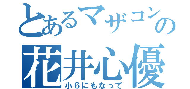 とあるマザコンの花井心優（小６にもなって）