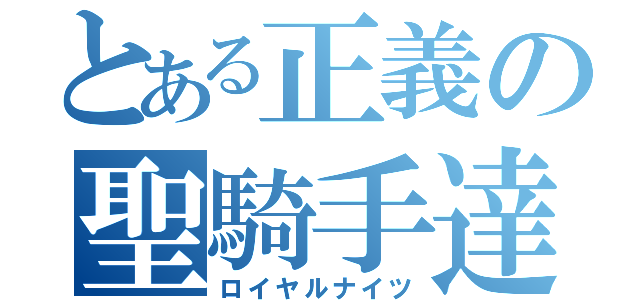 とある正義の聖騎手達（ロイヤルナイツ）