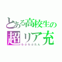 とある高校生の超リア充（らぶらぶたん）