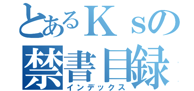 とあるＫｓの禁書目録（インデックス）