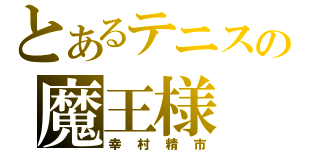 とあるテニスの魔王様（幸村精市）